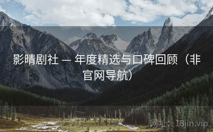 影晴剧社 — 年度精选与口碑回顾(非官网导航)