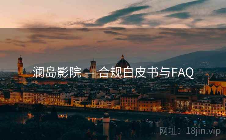 澜岛影院 — 合规白皮书与FAQ