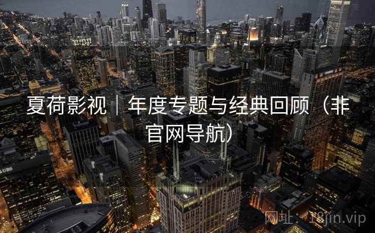 夏荷影视|年度专题与经典回顾(非官网导航)  第2张 夏荷影视|年度专题与经典回顾(非官网导航)  第2张