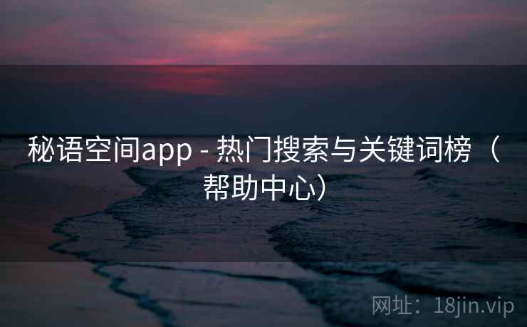 秘语空间app - 热门搜索与关键词榜(帮助中心)
