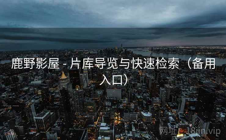 鹿野影屋 - 片库导览与快速检索(备用入口)  第2张 鹿野影屋 - 片库导览与快速检索(备用入口)  第2张