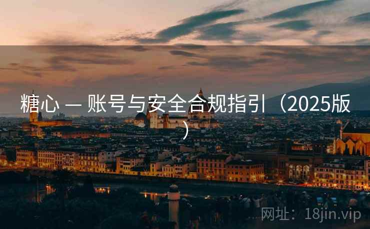糖心 — 账号与安全合规指引(2025版)
