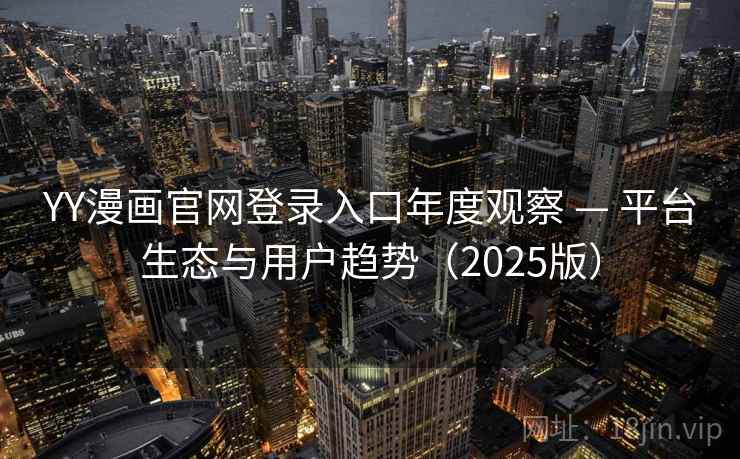 YY漫画官网登录入口年度观察 — 平台生态与用户趋势(2025版)