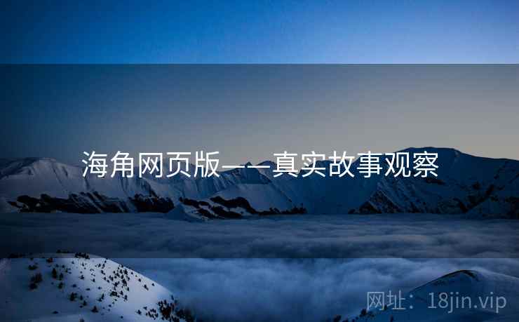 海角网页版——真实故事观察