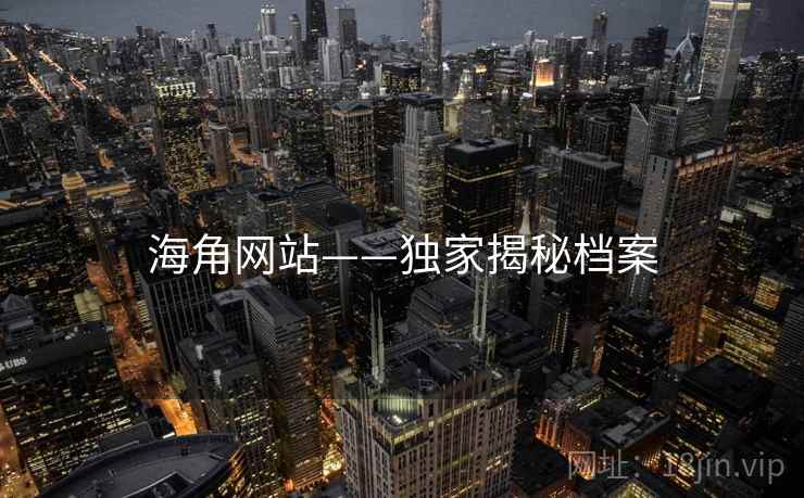 海角网站——独家揭秘档案