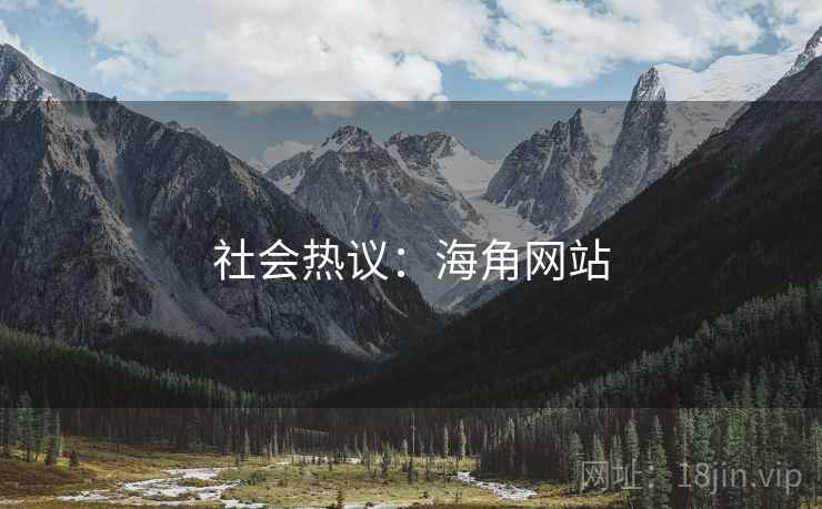 社会热议:海角网站  第2张 社会热议:海角网站  第2张