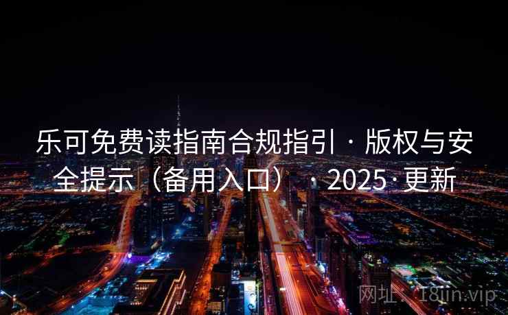 乐可免费读指南合规指引 · 版权与安全提示(备用入口) · 2025·更新