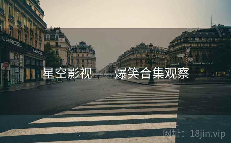 星空影视——爆笑合集观察
