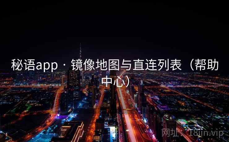秘语app · 镜像地图与直连列表(帮助中心)