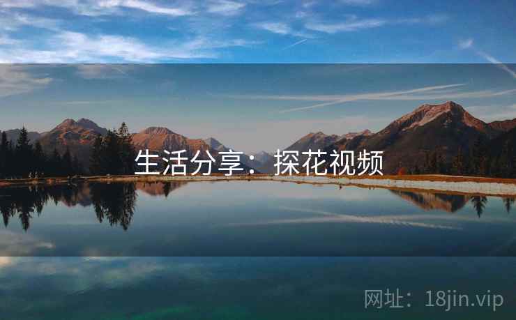 生活分享:探花视频