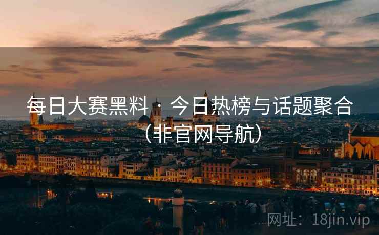 每日大赛黑料 · 今日热榜与话题聚合（非官网导航）